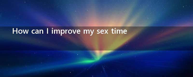 How can I improve my sex time?